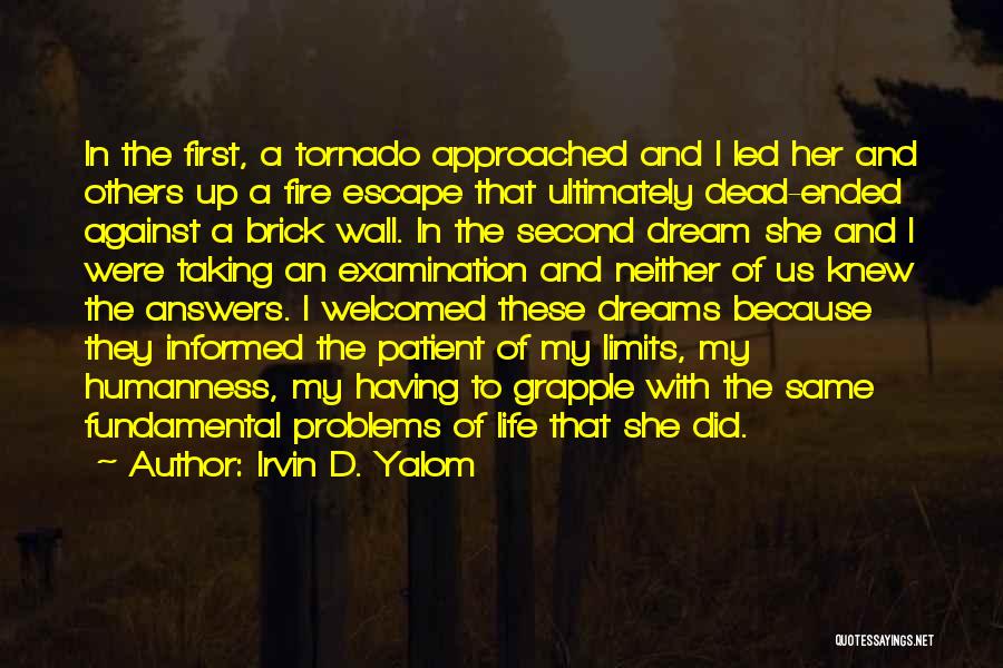 Irvin D. Yalom Quotes: In The First, A Tornado Approached And I Led Her And Others Up A Fire Escape That Ultimately Dead-ended Against