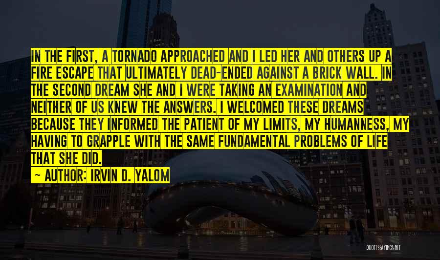 Irvin D. Yalom Quotes: In The First, A Tornado Approached And I Led Her And Others Up A Fire Escape That Ultimately Dead-ended Against