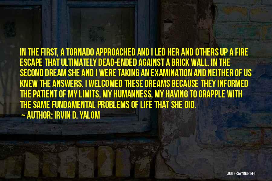 Irvin D. Yalom Quotes: In The First, A Tornado Approached And I Led Her And Others Up A Fire Escape That Ultimately Dead-ended Against