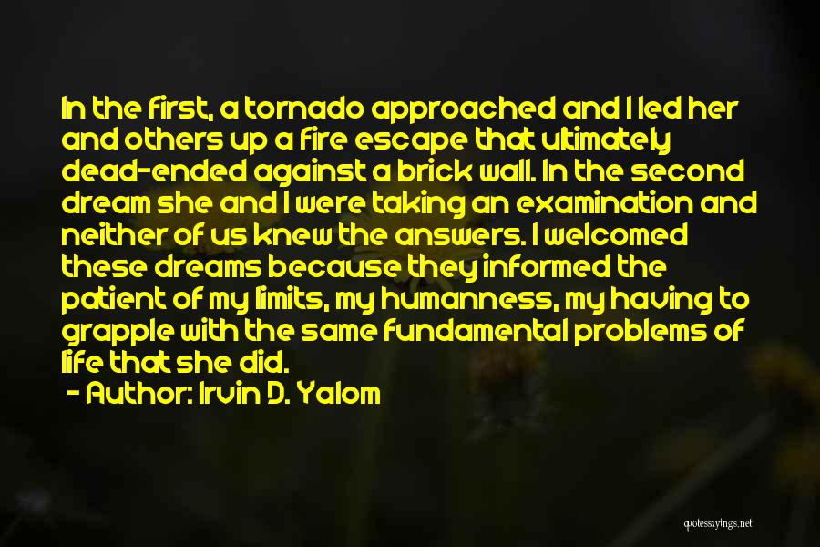 Irvin D. Yalom Quotes: In The First, A Tornado Approached And I Led Her And Others Up A Fire Escape That Ultimately Dead-ended Against