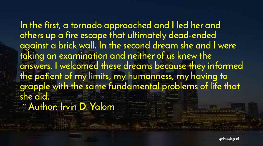 Irvin D. Yalom Quotes: In The First, A Tornado Approached And I Led Her And Others Up A Fire Escape That Ultimately Dead-ended Against