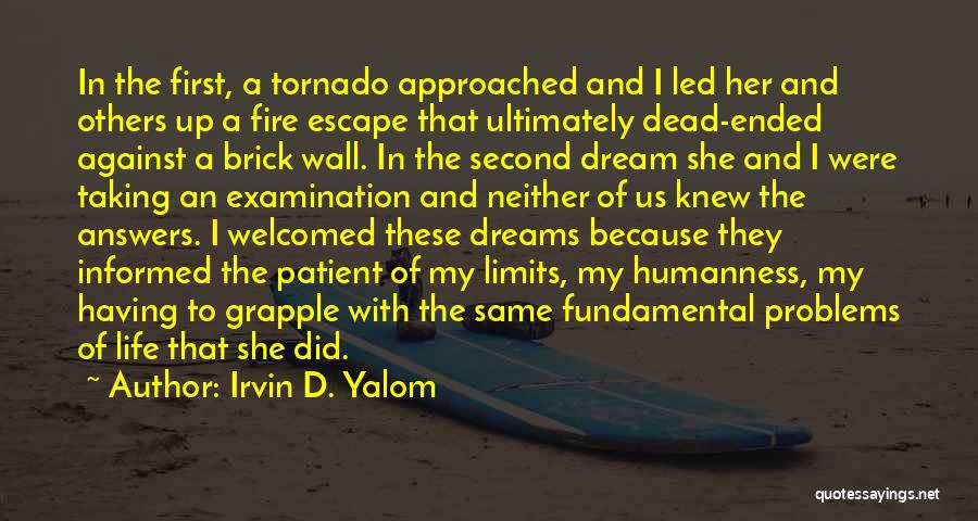 Irvin D. Yalom Quotes: In The First, A Tornado Approached And I Led Her And Others Up A Fire Escape That Ultimately Dead-ended Against