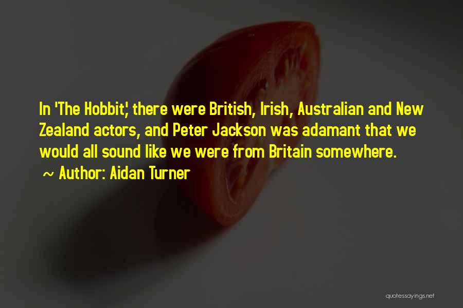 Aidan Turner Quotes: In 'the Hobbit,' There Were British, Irish, Australian And New Zealand Actors, And Peter Jackson Was Adamant That We Would