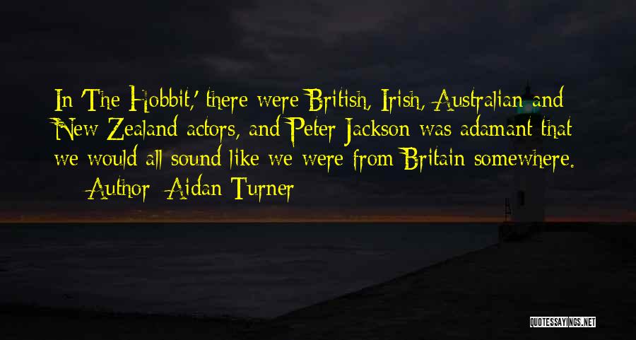 Aidan Turner Quotes: In 'the Hobbit,' There Were British, Irish, Australian And New Zealand Actors, And Peter Jackson Was Adamant That We Would