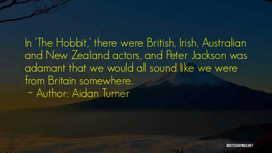 Aidan Turner Quotes: In 'the Hobbit,' There Were British, Irish, Australian And New Zealand Actors, And Peter Jackson Was Adamant That We Would
