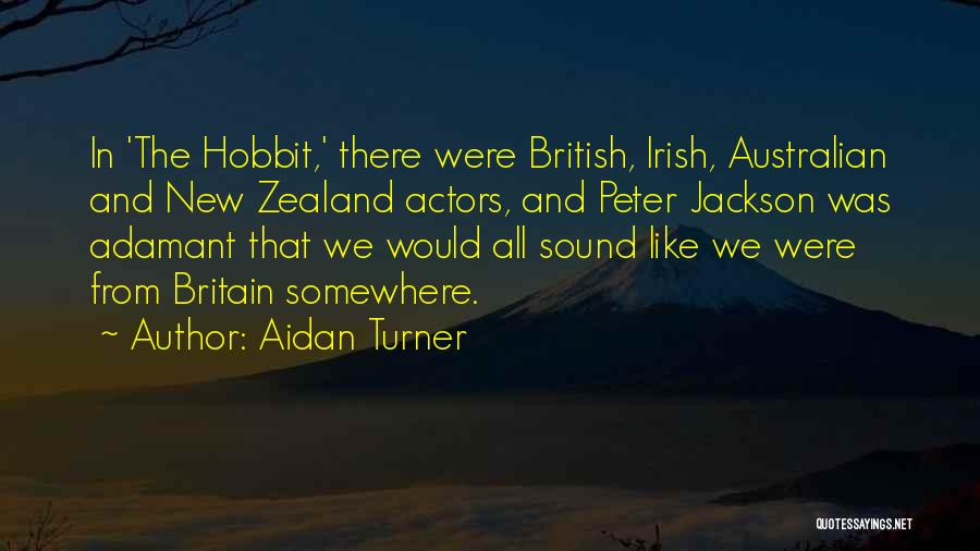 Aidan Turner Quotes: In 'the Hobbit,' There Were British, Irish, Australian And New Zealand Actors, And Peter Jackson Was Adamant That We Would