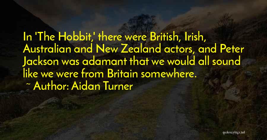 Aidan Turner Quotes: In 'the Hobbit,' There Were British, Irish, Australian And New Zealand Actors, And Peter Jackson Was Adamant That We Would