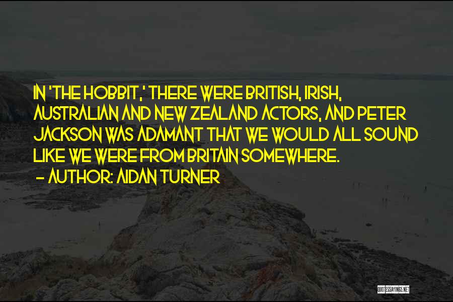 Aidan Turner Quotes: In 'the Hobbit,' There Were British, Irish, Australian And New Zealand Actors, And Peter Jackson Was Adamant That We Would