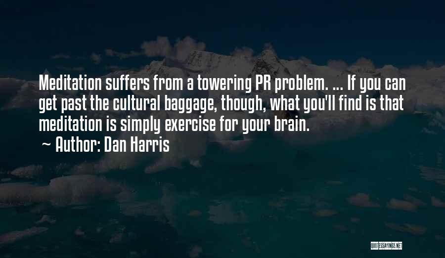 Dan Harris Quotes: Meditation Suffers From A Towering Pr Problem. ... If You Can Get Past The Cultural Baggage, Though, What You'll Find