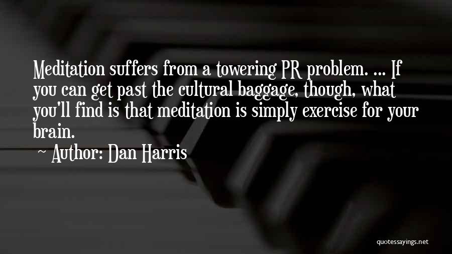 Dan Harris Quotes: Meditation Suffers From A Towering Pr Problem. ... If You Can Get Past The Cultural Baggage, Though, What You'll Find