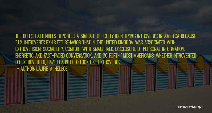 Laurie A. Helgoe Quotes: The British Attendees Reported A Similar Difficulty Identifying Introverts In America Because U.s. Introverts Exhibited Behavior That In The United