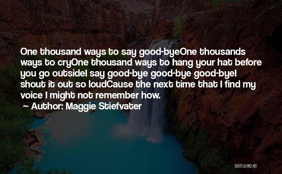 Maggie Stiefvater Quotes: One Thousand Ways To Say Good-byeone Thousands Ways To Cryone Thousand Ways To Hang Your Hat Before You Go Outsidei