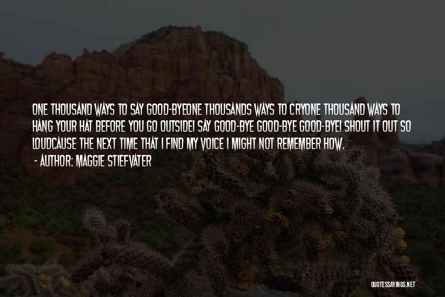 Maggie Stiefvater Quotes: One Thousand Ways To Say Good-byeone Thousands Ways To Cryone Thousand Ways To Hang Your Hat Before You Go Outsidei