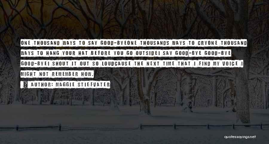 Maggie Stiefvater Quotes: One Thousand Ways To Say Good-byeone Thousands Ways To Cryone Thousand Ways To Hang Your Hat Before You Go Outsidei