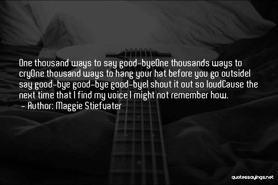 Maggie Stiefvater Quotes: One Thousand Ways To Say Good-byeone Thousands Ways To Cryone Thousand Ways To Hang Your Hat Before You Go Outsidei