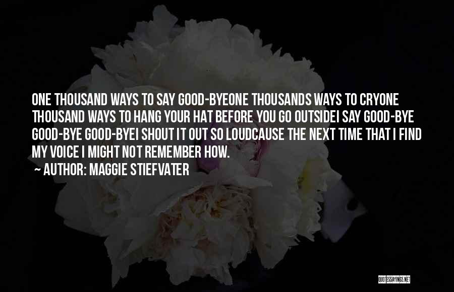 Maggie Stiefvater Quotes: One Thousand Ways To Say Good-byeone Thousands Ways To Cryone Thousand Ways To Hang Your Hat Before You Go Outsidei