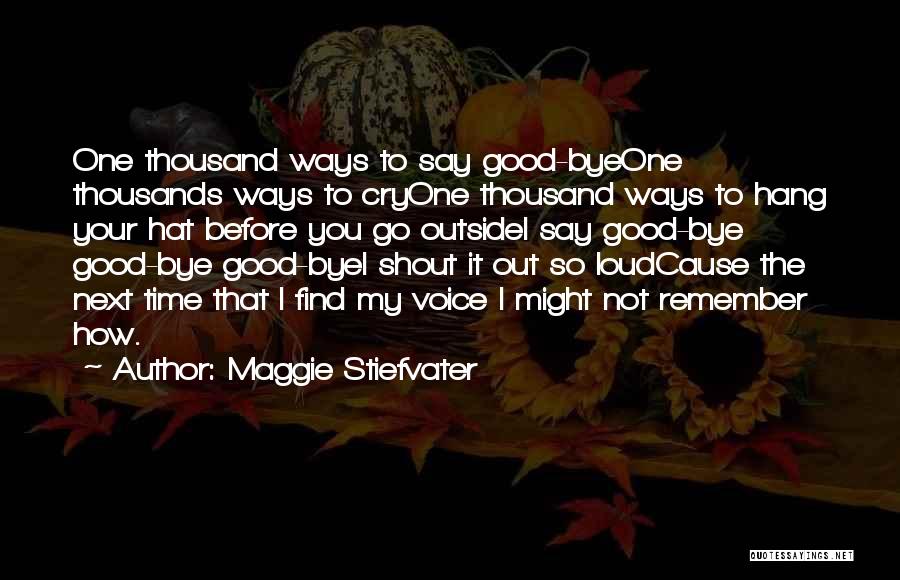 Maggie Stiefvater Quotes: One Thousand Ways To Say Good-byeone Thousands Ways To Cryone Thousand Ways To Hang Your Hat Before You Go Outsidei