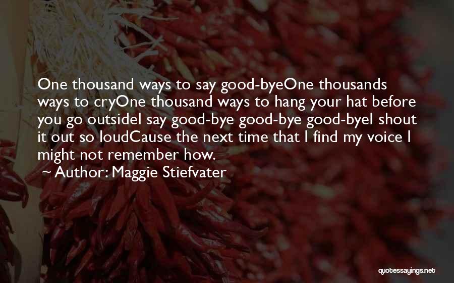 Maggie Stiefvater Quotes: One Thousand Ways To Say Good-byeone Thousands Ways To Cryone Thousand Ways To Hang Your Hat Before You Go Outsidei