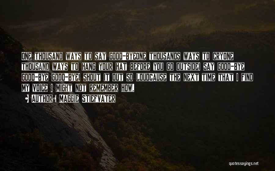 Maggie Stiefvater Quotes: One Thousand Ways To Say Good-byeone Thousands Ways To Cryone Thousand Ways To Hang Your Hat Before You Go Outsidei