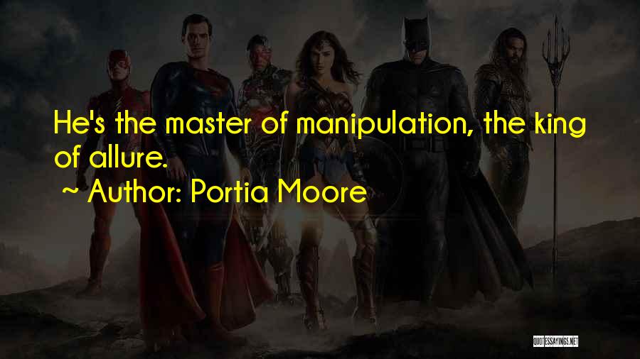Portia Moore Quotes: He's The Master Of Manipulation, The King Of Allure.
