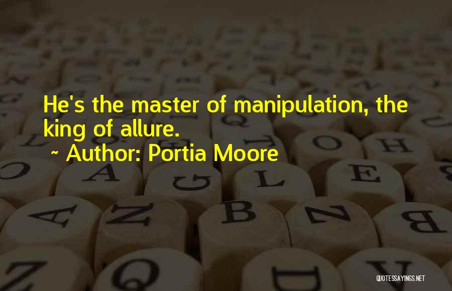 Portia Moore Quotes: He's The Master Of Manipulation, The King Of Allure.