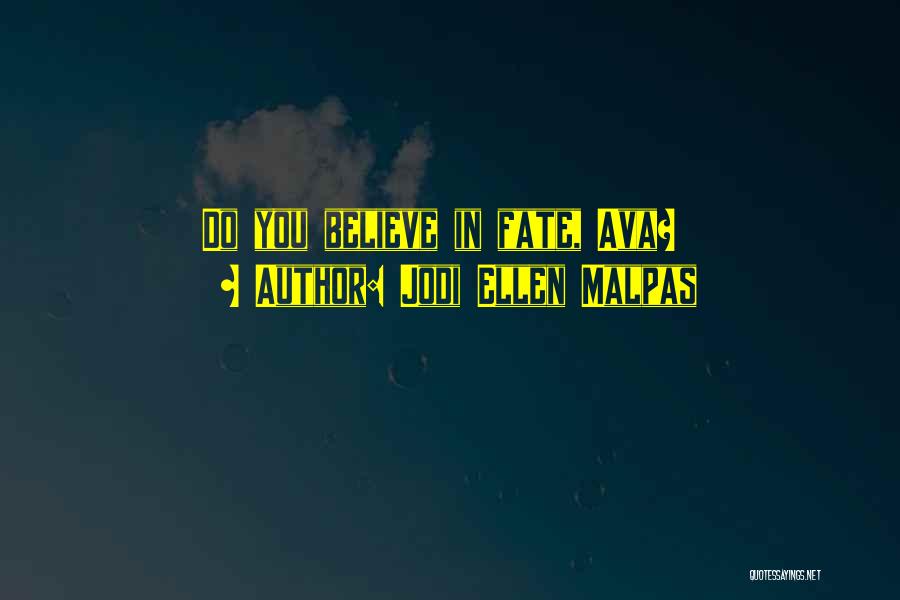 Jodi Ellen Malpas Quotes: Do You Believe In Fate, Ava?