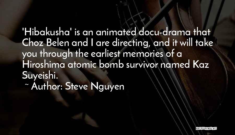 Steve Nguyen Quotes: 'hibakusha' Is An Animated Docu-drama That Choz Belen And I Are Directing, And It Will Take You Through The Earliest