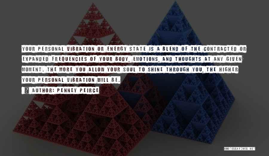 Penney Peirce Quotes: Your Personal Vibration Or Energy State Is A Blend Of The Contracted Or Expanded Frequencies Of Your Body, Emotions, And