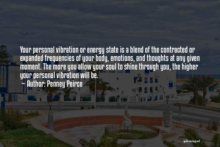 Penney Peirce Quotes: Your Personal Vibration Or Energy State Is A Blend Of The Contracted Or Expanded Frequencies Of Your Body, Emotions, And