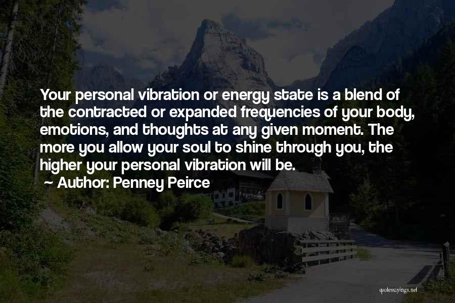 Penney Peirce Quotes: Your Personal Vibration Or Energy State Is A Blend Of The Contracted Or Expanded Frequencies Of Your Body, Emotions, And