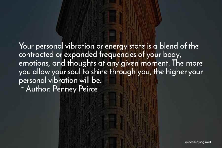 Penney Peirce Quotes: Your Personal Vibration Or Energy State Is A Blend Of The Contracted Or Expanded Frequencies Of Your Body, Emotions, And