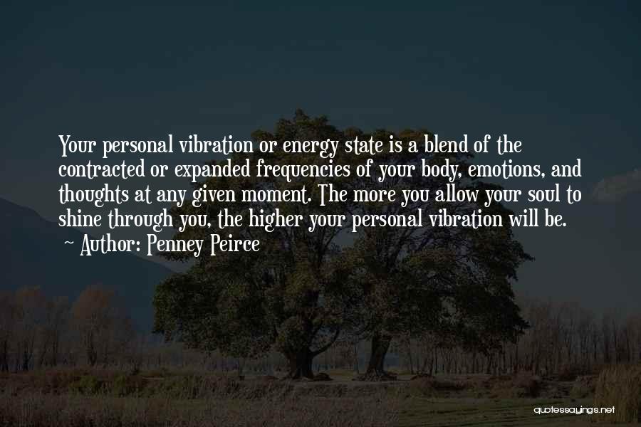 Penney Peirce Quotes: Your Personal Vibration Or Energy State Is A Blend Of The Contracted Or Expanded Frequencies Of Your Body, Emotions, And