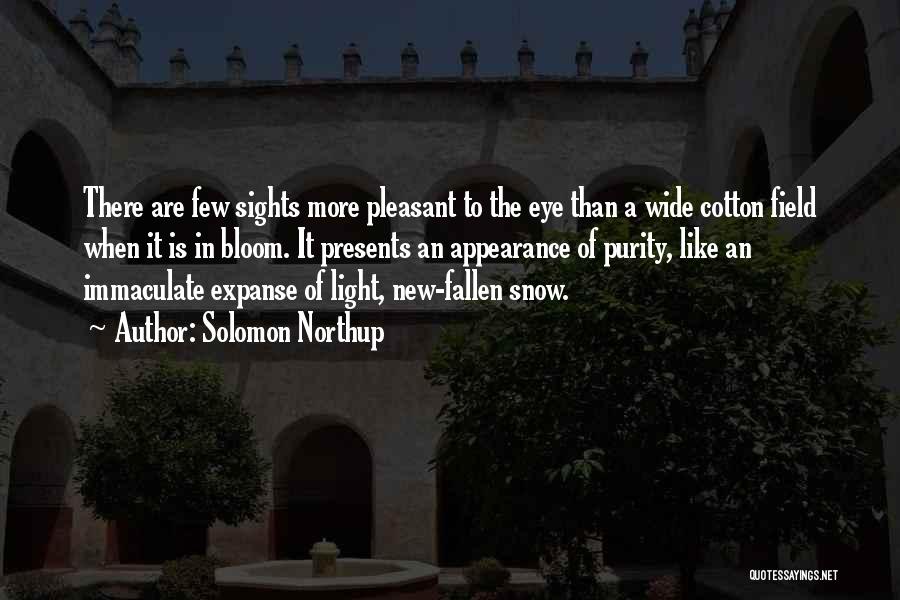 Solomon Northup Quotes: There Are Few Sights More Pleasant To The Eye Than A Wide Cotton Field When It Is In Bloom. It