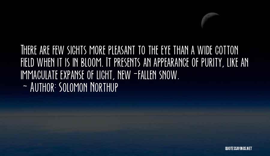 Solomon Northup Quotes: There Are Few Sights More Pleasant To The Eye Than A Wide Cotton Field When It Is In Bloom. It