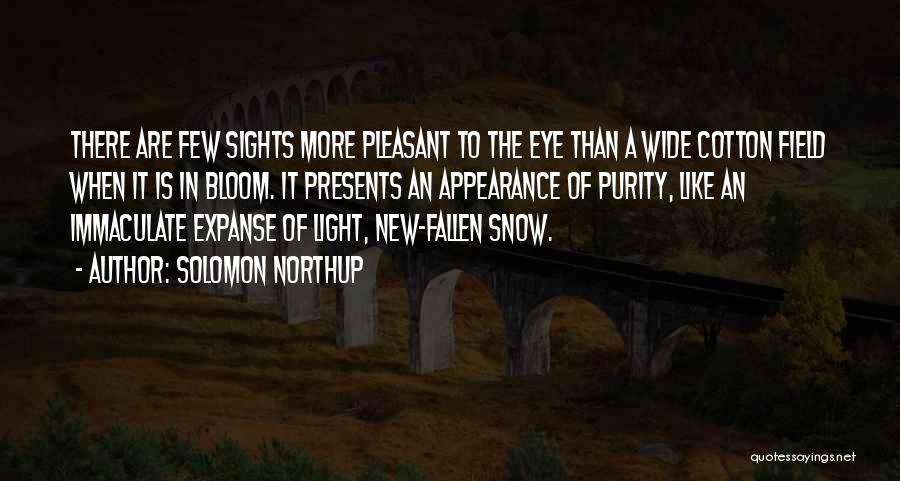 Solomon Northup Quotes: There Are Few Sights More Pleasant To The Eye Than A Wide Cotton Field When It Is In Bloom. It