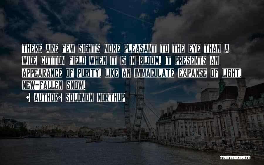 Solomon Northup Quotes: There Are Few Sights More Pleasant To The Eye Than A Wide Cotton Field When It Is In Bloom. It