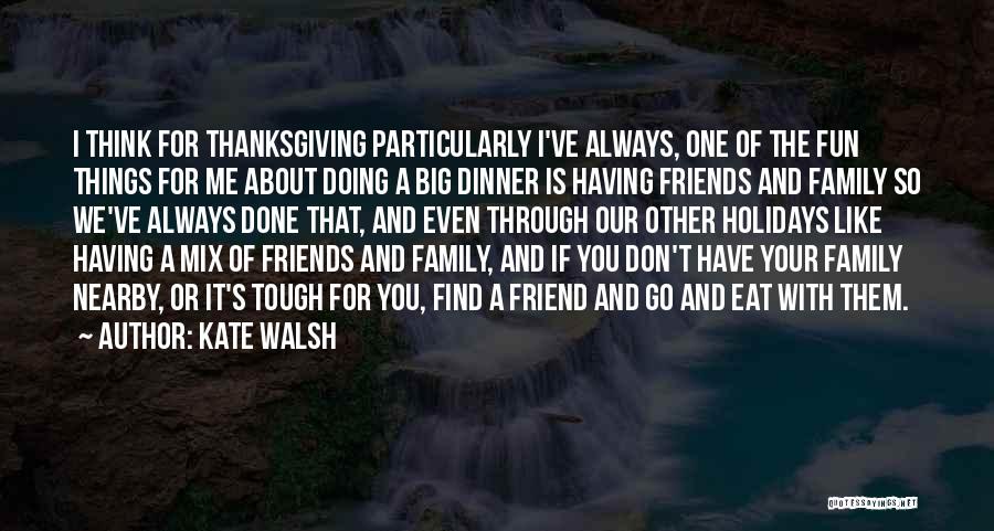 Kate Walsh Quotes: I Think For Thanksgiving Particularly I've Always, One Of The Fun Things For Me About Doing A Big Dinner Is