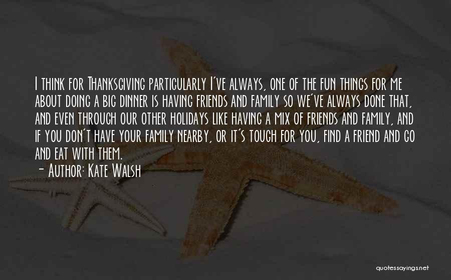 Kate Walsh Quotes: I Think For Thanksgiving Particularly I've Always, One Of The Fun Things For Me About Doing A Big Dinner Is