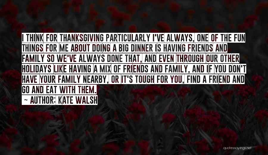 Kate Walsh Quotes: I Think For Thanksgiving Particularly I've Always, One Of The Fun Things For Me About Doing A Big Dinner Is