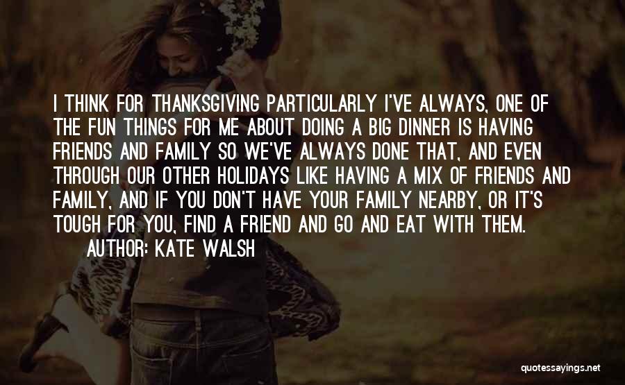 Kate Walsh Quotes: I Think For Thanksgiving Particularly I've Always, One Of The Fun Things For Me About Doing A Big Dinner Is