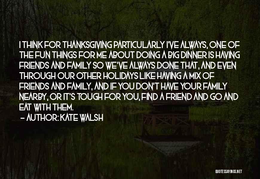 Kate Walsh Quotes: I Think For Thanksgiving Particularly I've Always, One Of The Fun Things For Me About Doing A Big Dinner Is