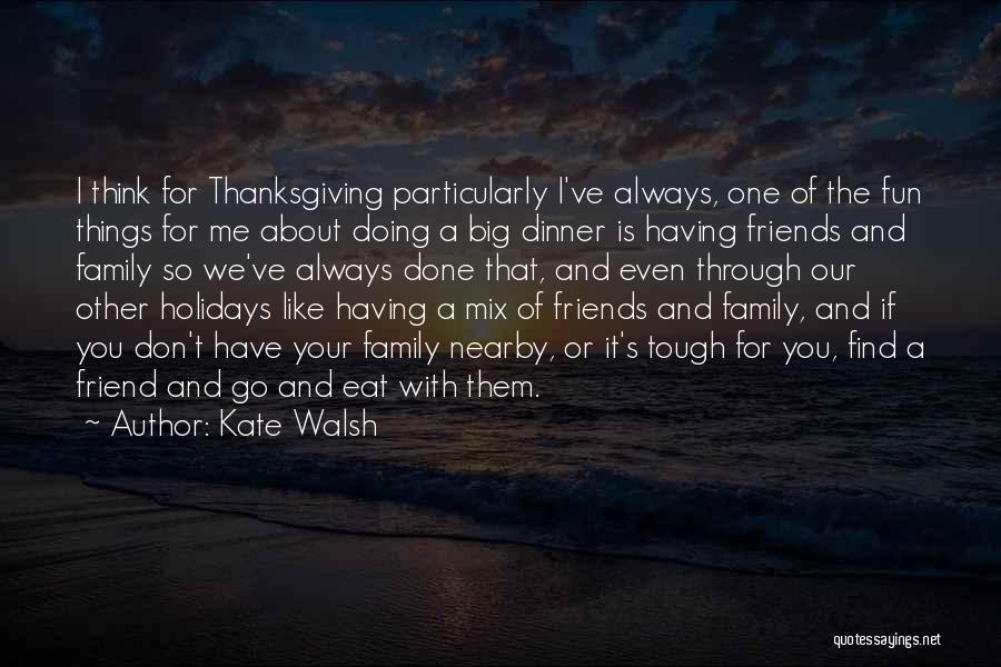 Kate Walsh Quotes: I Think For Thanksgiving Particularly I've Always, One Of The Fun Things For Me About Doing A Big Dinner Is