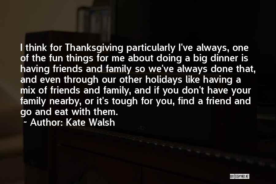 Kate Walsh Quotes: I Think For Thanksgiving Particularly I've Always, One Of The Fun Things For Me About Doing A Big Dinner Is