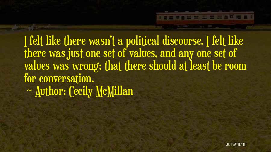 Cecily McMillan Quotes: I Felt Like There Wasn't A Political Discourse. I Felt Like There Was Just One Set Of Values, And Any