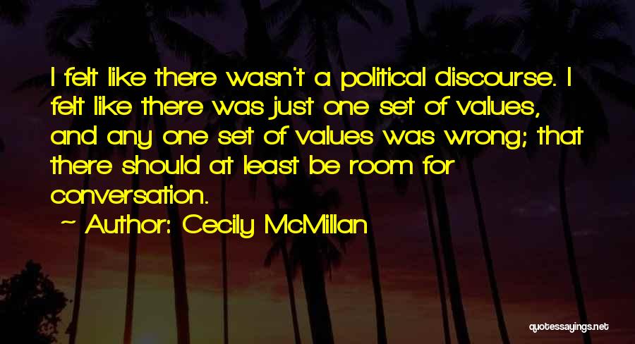 Cecily McMillan Quotes: I Felt Like There Wasn't A Political Discourse. I Felt Like There Was Just One Set Of Values, And Any