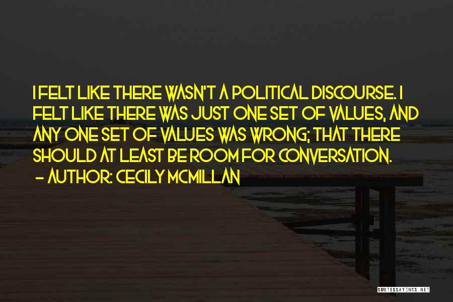 Cecily McMillan Quotes: I Felt Like There Wasn't A Political Discourse. I Felt Like There Was Just One Set Of Values, And Any