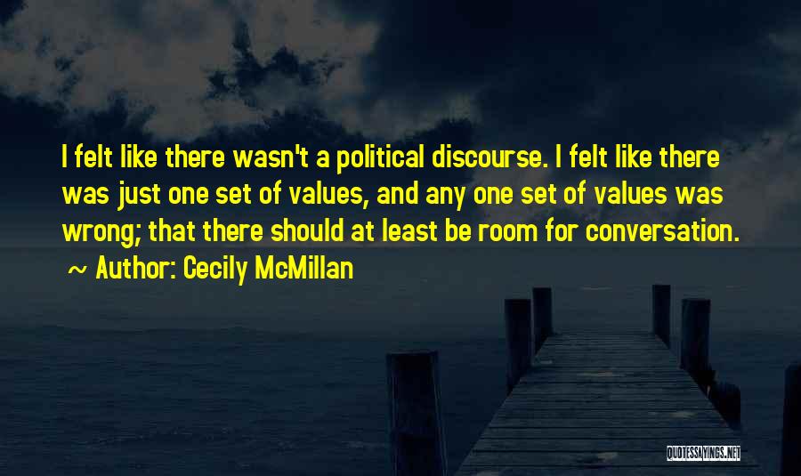 Cecily McMillan Quotes: I Felt Like There Wasn't A Political Discourse. I Felt Like There Was Just One Set Of Values, And Any