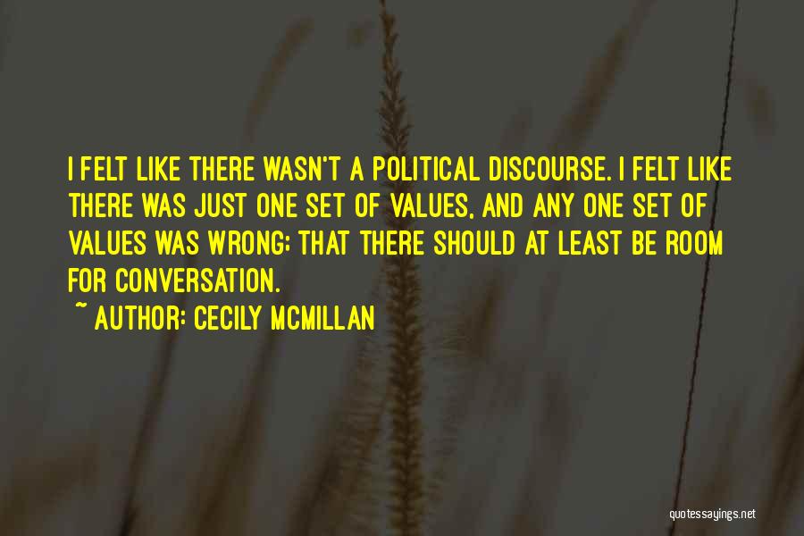 Cecily McMillan Quotes: I Felt Like There Wasn't A Political Discourse. I Felt Like There Was Just One Set Of Values, And Any