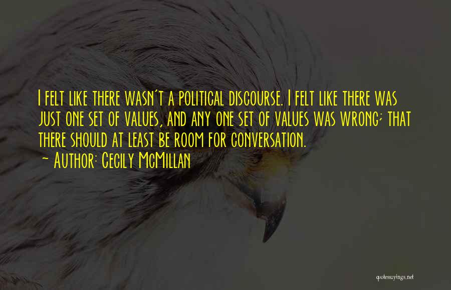 Cecily McMillan Quotes: I Felt Like There Wasn't A Political Discourse. I Felt Like There Was Just One Set Of Values, And Any