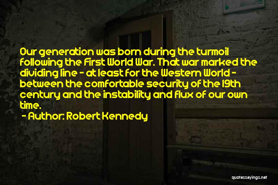 Robert Kennedy Quotes: Our Generation Was Born During The Turmoil Following The First World War. That War Marked The Dividing Line - At